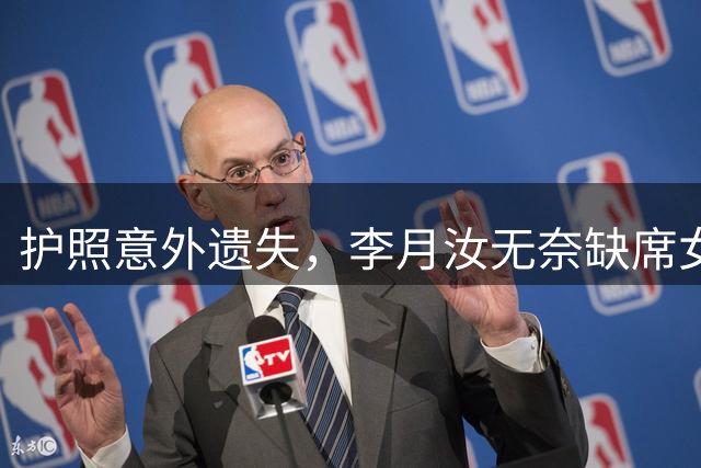 护照意外遗失，李月汝无奈缺席女篮世界杯