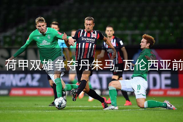荷甲双雄争夺丹朱马 瓦伦西亚前锋或考虑转会